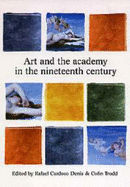 Art and the Academy in the Nineteenth Century - Denis, Rafael Cardoso (Editor)