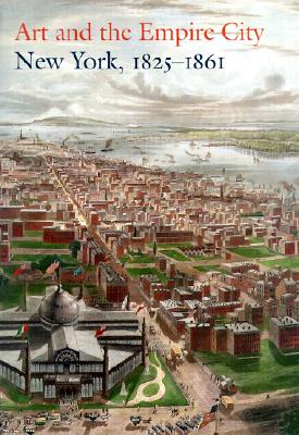 Art and the Empire City: New York, 1825-1861 - Upton, Dell, and Metropolitan Museum of Art (New York N y ), and Voorsanger, Catherine (Editor)