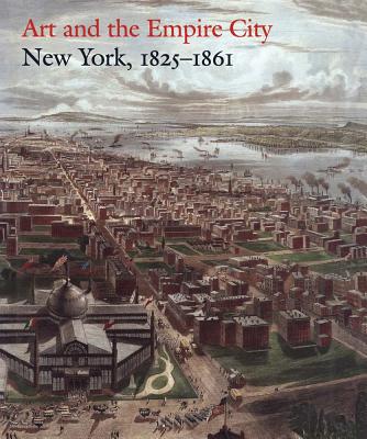 Art and the Empire City: New York, 1825-1861 - Voorsanger, Catherine Hoover (Editor), and Howat, John K (Contributions by), and Upton, Dell (Contributions by)