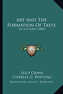 Art And The Formation Of Taste: Six Lectures (1885) - Crane, Lucy, and Whiting, Charles G (Introduction by)