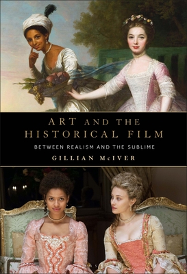 Art and the Historical Film: Between Realism and the Sublime - McIver, Gillian