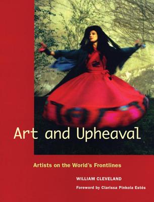 Art and Upheaval: Artists on the World's Frontlines - Cleveland, William, and Estes, Clarissa (Foreword by)