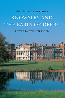 Art, Animals and Politics: Knowsley and the Earls of Derby - Lloyd, Stephen