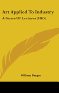 Art Applied To Industry: A Series Of Lectures (1865)