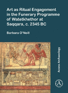 Art as Ritual Engagement in the Funerary Programme of Watetkhethor at Saqqara, C. 2345 BC