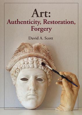 Art: Authenticity, Restoration, Forgery - Scott, David A