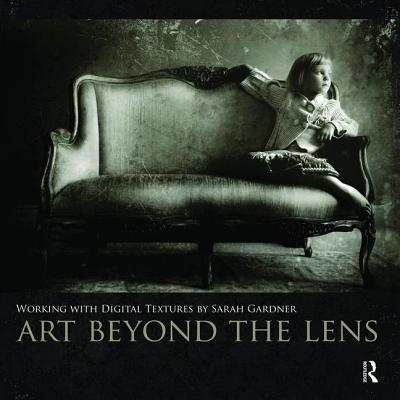 Art Beyond the Lens: Working with Digital Textures - Gardner, Sarah