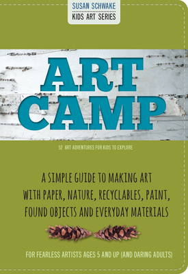 Art Camp: 52 Art Projects for Kids to Explore - Schwake, Susan