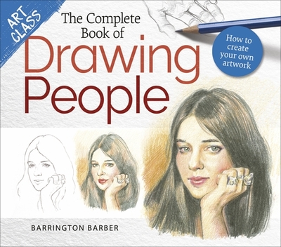 Art Class: The Complete Book of Drawing People: How to Create Your Own Artwork - Barber, Barrington