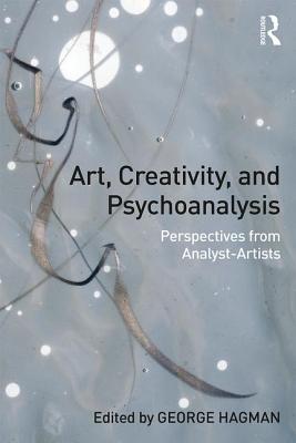 Art, Creativity, and Psychoanalysis: Perspectives from Analyst-Artists - Hagman, George (Editor)