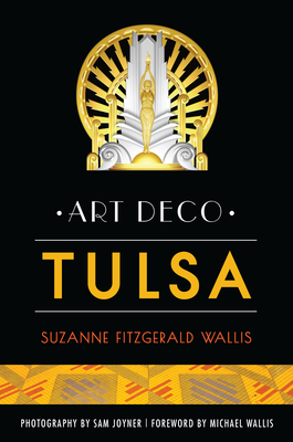 Art Deco Tulsa - Wallis, Suzanne Fitzgerald, and Joyner, Sam (Photographer), and Wallis, Michael (Foreword by)