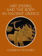 Art, Desire and the Body in Ancient Greece - Stewart, Andrew