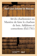 Art Du Charbonnier Ou Manire de Faire Le Charbon de Bois: Additions Et Corrections Relatives  l'Art Du Charbonnier