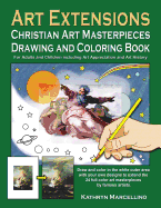 Art Extensions Christian Art Masterpieces Drawing and Coloring Book: For Adults and Children Including Art Appreciation and Historical Background from Bible Stories and the Lives of the Saints