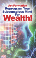 Art-Formation: Reprogram Your Subconscious for Wealth