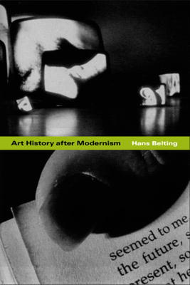 Art History After Modernism - Belting, Hans, and Saltzwedel, Caroline (Translated by), and Cohen, Mitch (Translated by)