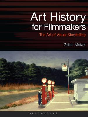 Art History for Filmmakers: The Art of Visual Storytelling - McIver, Gillian, Dr.