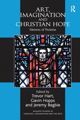 Art, Imagination and Christian Hope: Patterns of Promise - Hopps, Gavin, and Hart, Trevor (Editor)
