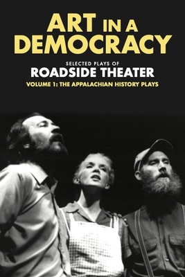 Art in a Democracy: Selected Plays of Roadside Theater, Volume 1: The Appalachian History Plays, 1975-1989 - Fink, Ben (Editor)