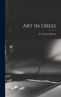 Art in Dress - Brown, P Clement (Percy Clement) 18 (Creator)