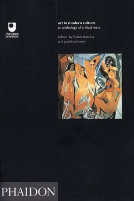 Art in Modern Culture: An Anthology of Critical Texts - Francina, Francis (Editor), and Harris, Jonathan (Editor), and Open University, Open