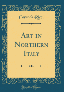 Art in Northern Italy (Classic Reprint)