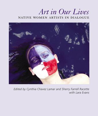 Art in Our Lives: Native Women Artists in Dialogue - Lamar, Cynthia Chavez (Editor), and Evans, Lara (Editor)