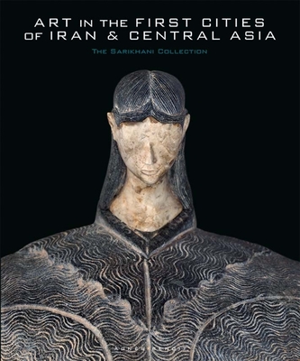 Art in the First Cities of Iran and Central Asia: The Sarikhani Collection - Benoit, Agnes