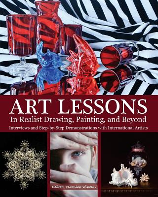 Art Lessons in Realist Drawing, Painting, and Beyond: Interviews and Step-By-Step Demonstrations with International Artists - Winters, Veronica