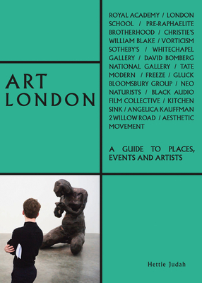 Art London: A Guide to Places, Events and Artists - Judah, Hettie, and Schneideman, Alex (Photographer)