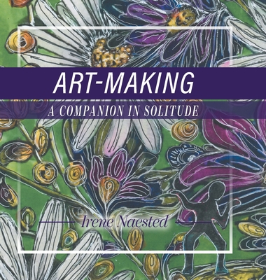 Art-Making: A Companion in Solitude - Naested, Irene