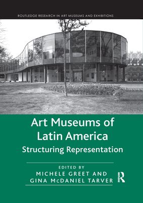 Art Museums of Latin America: Structuring Representation - Greet, Michele (Editor), and Tarver, Gina McDaniel (Editor)