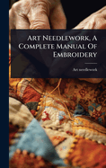Art Needlework, A Complete Manual Of Embroidery