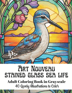 Art Nouveau Stained Glass Sea Life - Adult Coloring Book in Grayscale: 40 Lovely Illustrations to Color