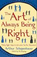 Art of Always Being Right: Thirty Eight Ways to Win When You are Defeated