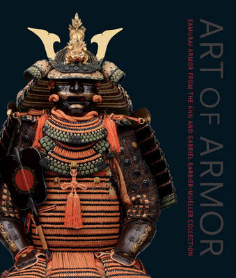 Art of Armor: Samurai Armor from the Ann and Gabriel Barbier-Mueller Collection - Barbier-Mueller, J Gabriel (Editor)