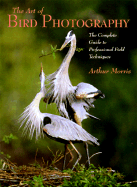 Art of Bird Photography - Morris, Arthur