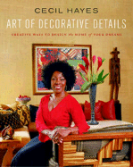 Art of Decorative Details: Creative Ways to Design the Home of Your Dreams - Hayes, Cecil