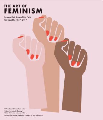 Art of Feminism: Images That Shaped the Fight for Equality, 1857-2017 (Art History Books, Feminist Books, Photography Gifts for Women, Women in History Books) - Reckitt, Helena (Editor), and Gosling, Lucinda (Text by), and Robinson, Hilary (Text by)