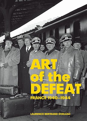 Art of the Defeat - Dorleac, Laurence, and Todd, Jane Marie (Translated by), and Guilbaut, Serge (Foreword by)