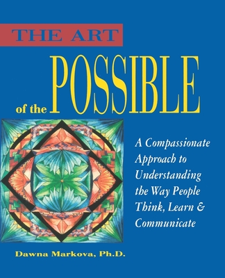 Art of the Possible: A Compassionate Approach to Understanding the Way People Think, Learn, and Communicate - Markova, Dawna, PhD