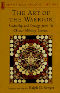 Art of the Warrior: Leadership and Strategy from the Chinese Military Classics - Sawyer, Ralph D (Translated by)