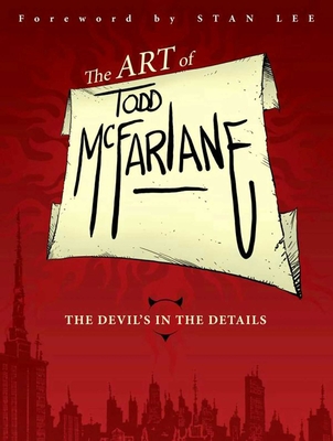 Art of Todd McFarlane: The Devil's in the Details - McFarlane, Todd