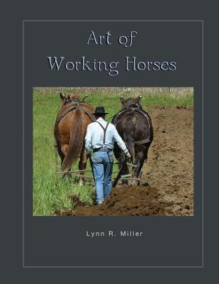 Art of Working Horses - Miller, Lynn R