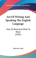 Art Of Writing And Speaking The English Language: How To Read And What To Read (1905)