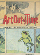Art Out of Time: Unknown Comics Visionaries, 1900-1969