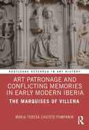 Art Patronage and Conflicting Memories in Early Modern Iberia: The Marquises of Villena