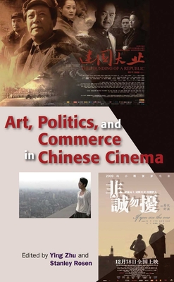 Art, Politics, and Commerce in Chinese Cinema - Zhu, Ying Associate, Professor (Editor), and Rosen, Stanley (Editor)