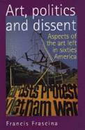 Art, Politics, and Dissent: Aspects of the Art Left in Sixties America