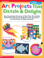 Art Projects That Dazzle & Delight: Grades 2-3: Easy Step-By-Step Directions for More Than 20 Irresistible Art Activities That You Can Really Do in Your Classroom--And That Enrich the Topics You Teach!
